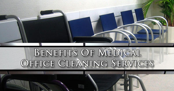 Benefits Of Medical Office Cleaning Services